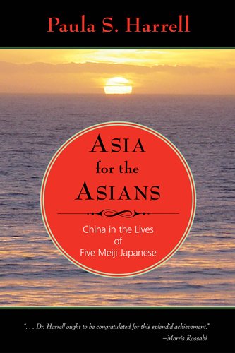 Asia for the Asians: China in the Lives of Five Meiji Japanese (Study of the Weatherhead East Asian I)