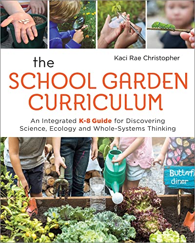 The School Garden Curriculum: An Integrated K-8 Guide for Discove...