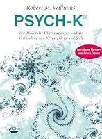 PSYCH-K®: Die Macht der Überzeugungen und die Verbindung von Körper, Geist und Seele 3867280835 Book Cover