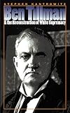 Ben Tillman and the Reconstruction of White Supremacy (Fred W. Morrison Series in Southern Studies)