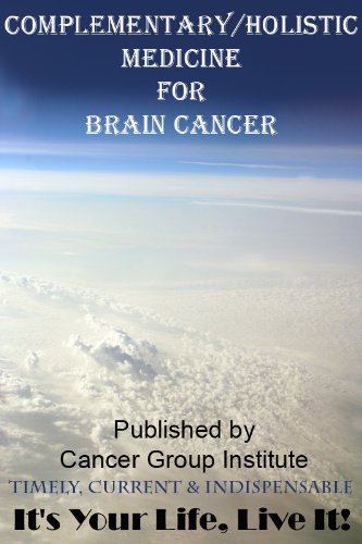 Complementary/Holistic Medicine for Brain Cancer - It's Your Life, Live It!