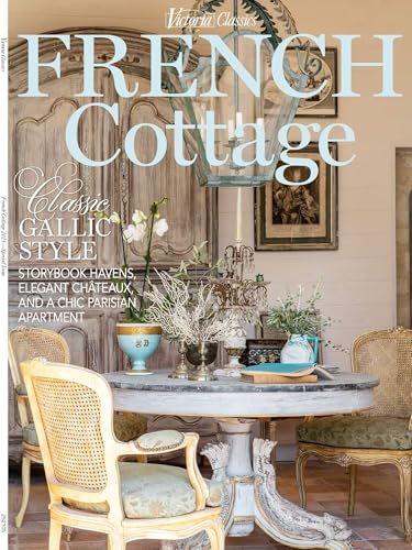 French Cottage - Victoria Classics: Elevate Your Home, Classic Gallic Style, Garden Inspiration, Parisian Charm, Châteaux-Inspired Design, Timeless French-Inspired Decor & More!