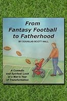 From Fantasy Football to Fatherhood: A Comedic and Spiritual Look at a Man's Year of Transformation 0805986952 Book Cover