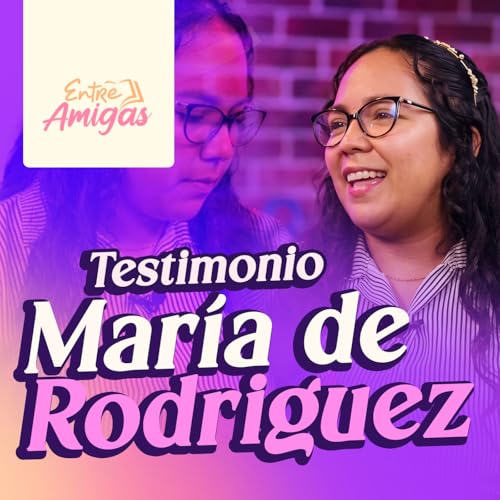 Ep. 85 - Testimonio de Mar&iacute;a de Rodr&iacute;guez