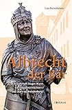 Albrecht der Bär: und die Entstehung Brandenburgs (Märkische Lebensläufe)