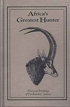 Hardcover Africa's Greatest Hunter: The Last Writings of Frederick C. Selous Book