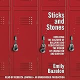Sticks and Stones: Defeating the Culture of Bullying and Rediscovering the Power of Character and Empathy