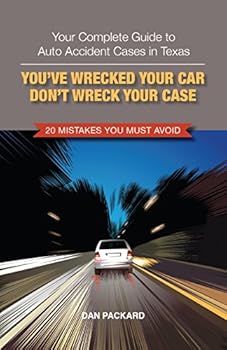 Paperback You've Wrecked Your Car, Don't Wreck Your Case: Your Complete Guide to Auto Accident Cases in Texas Book