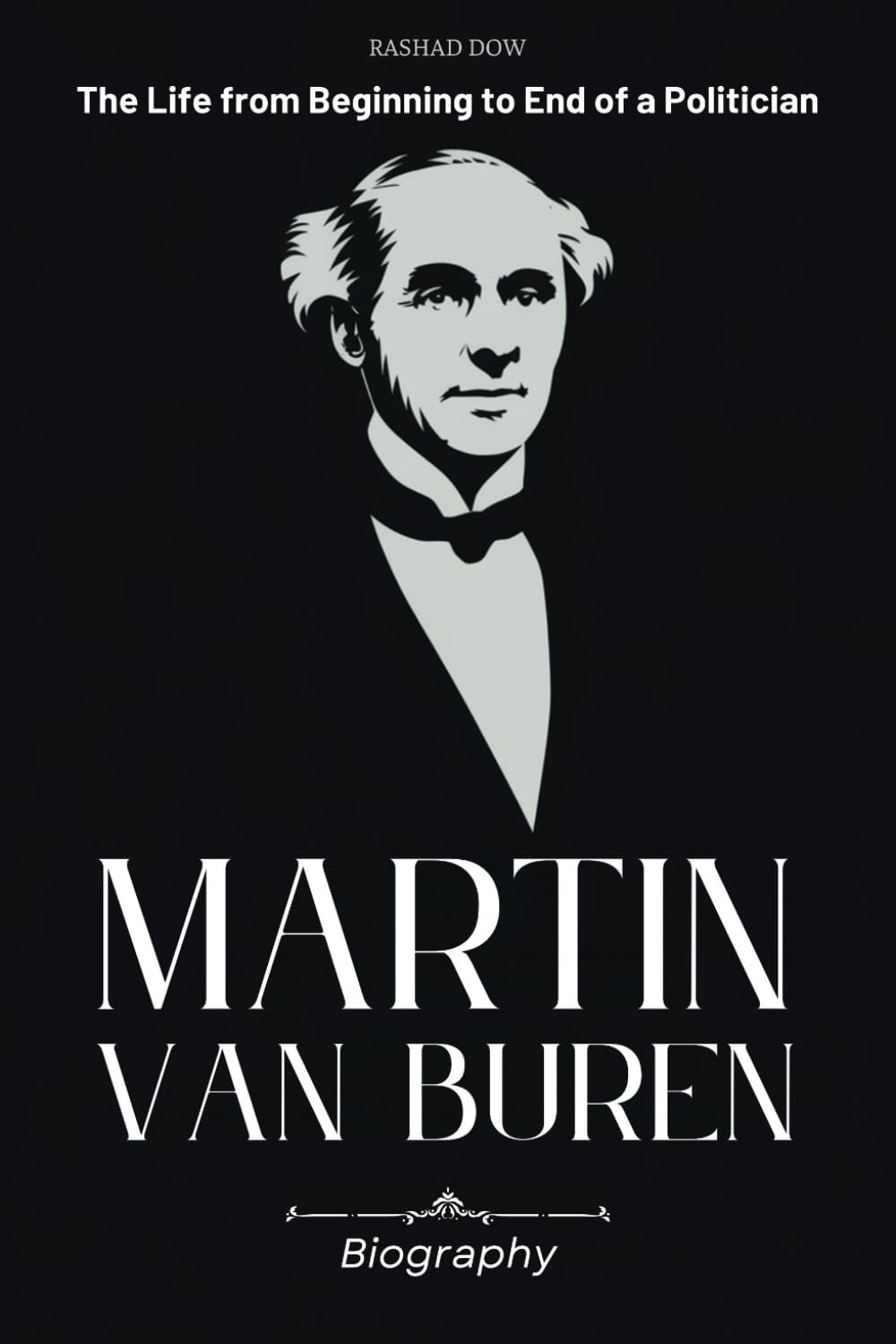 Martin Van Buren Biography: The Life from Beginning to End of a Politician