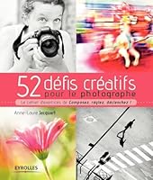 52 DÉFIS CRÉATIFS POUR LE PHOTOGRAPHE 2212674376 Book Cover