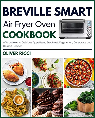 Breville Smart Air Fryer Oven Cookbook: Affordable and Delicious Appetizers, Breakfast, Vegetarian, Dehydrate and Dessert Recipes (The Complete Cookbook Series 2) (English Edition)