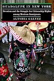 Guadalupe in New York: Devotion and the Struggle for Citizenship Rights among Mexican Immigrants