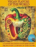 Vegan Flavors of The World: A Culinary Exploration: Plant-Based Recipes From Every Corner of the Globe: Volume 1