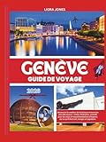 Genève Guide de voyage 2026: Découvrez le meilleur de la Suisse à travers les yeux des locaux : cartes, itinéraires, conseils pour les visas et recommandations d'experts sur ce qu'il faut voir