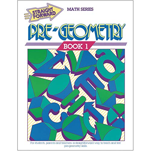 Pre-Geometry (Straight Forward Math Series, Book 1) (Advanced Straight Forward Math Series)