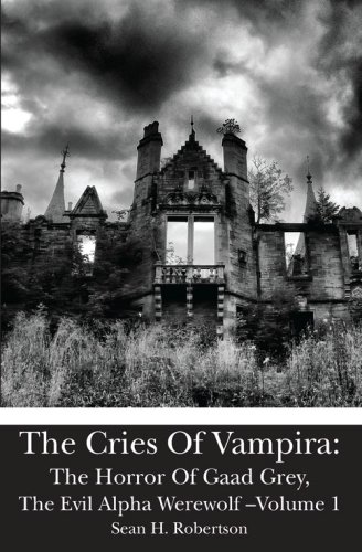 The Cries Of Vampira: The Horror Of Gaad Grey, The Evil Alpha Werewolf -Volume 1