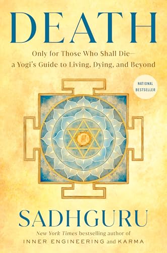 Death: Only for Those Who Shall Die--a Yogi's Guide to Living, Dying, and Beyond