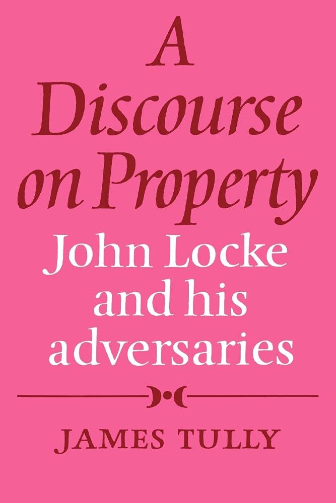 Discourse on Property: John Locke: John Locke and his Adversaries - Tully
