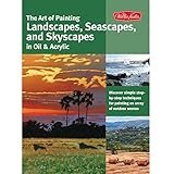 The Art of Painting Landscapes, Seascapes, and Skyscapes in Oil & Acrylic: Disover simple step-by-step techniques for painting an array of outdoor scenes. (Collector's Series)