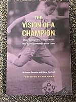 The Vision of a Champion: Advice and Inspiration from the World's Most Successful Women's Soccer Coach 1591640245 Book Cover