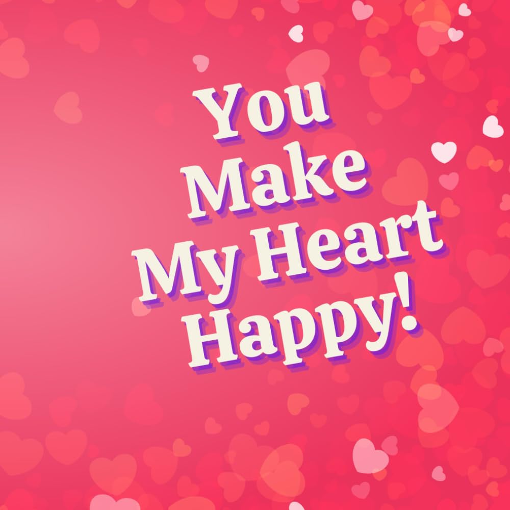 You Make My Heart Happy!