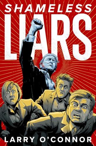 Shameless Liars: How Trump Defeated the Legacy Media and Made Them Irrelevant.