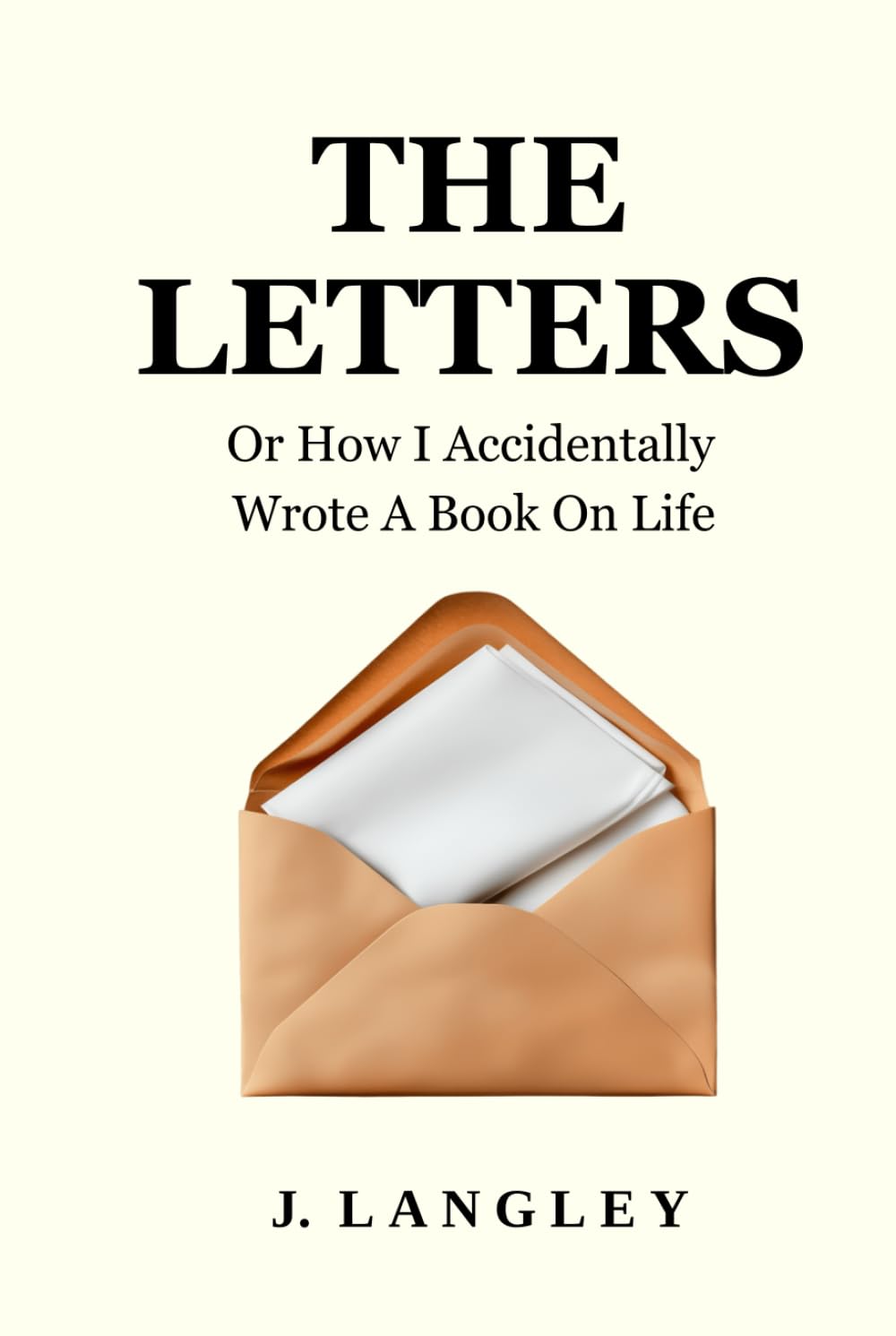 The Letters Tenets for a Good Life: (Or: How I Accidentally Wrote a Book on Life)