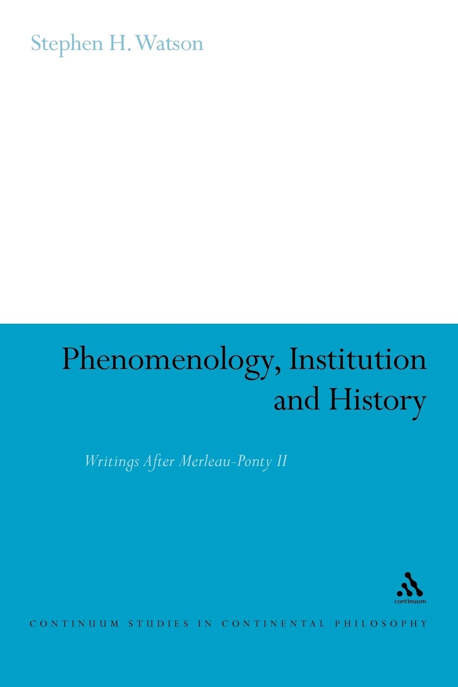 Phenomenology, Institution and History: Writings After Merleau-Ponty II: 40 (Continuum Studies in Continental Philosophy)
