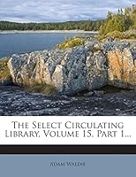The Select Circulating Library, Volume 15, Part 1... 127748791X Book Cover