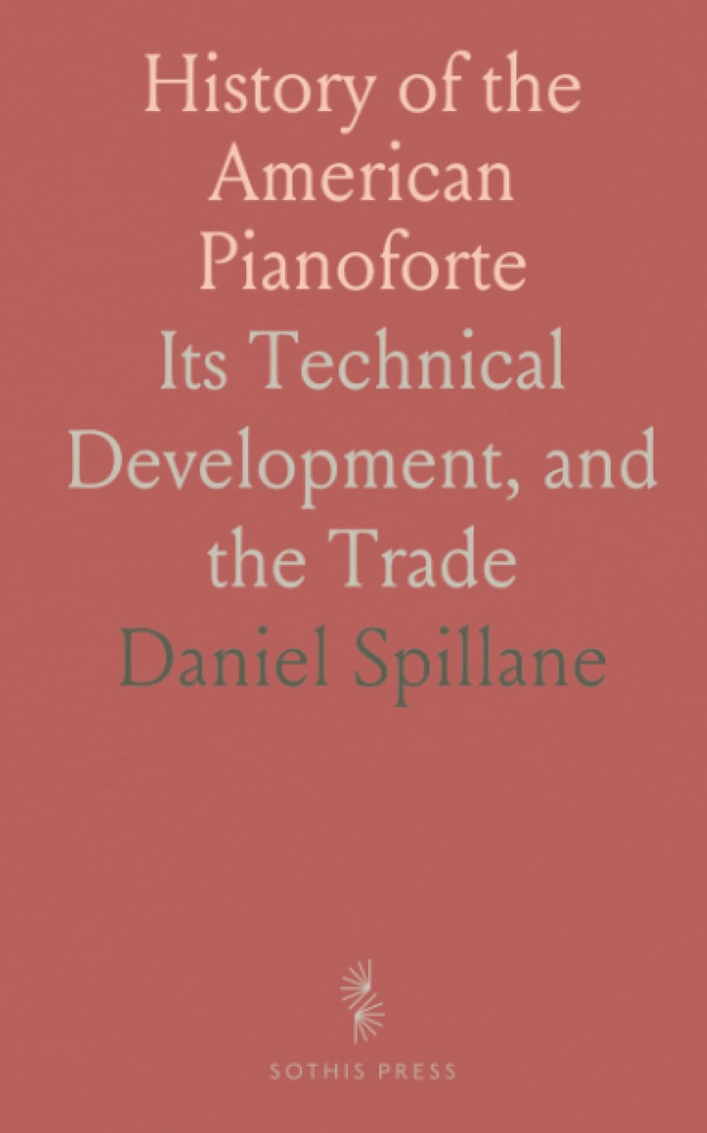 History of the American Pianoforte: Its Technical Development, and the Trade