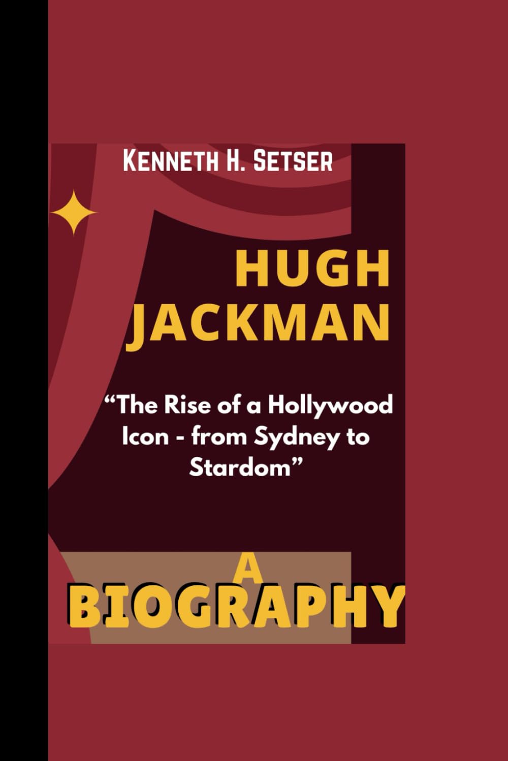 HUGH JACKMAN BIOGRAPHY: “The Rise of a Hollywood Icon - from Sydney to Stardom”
