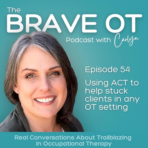 Ep. 54: ACT for Occupational Therapists - Using Acceptance and Commitment Therapy in Any OT Setting