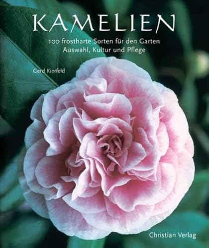 Kamelien: 100 frostharte Sorten für den Garten. Auswahl, Kultur und Pflege