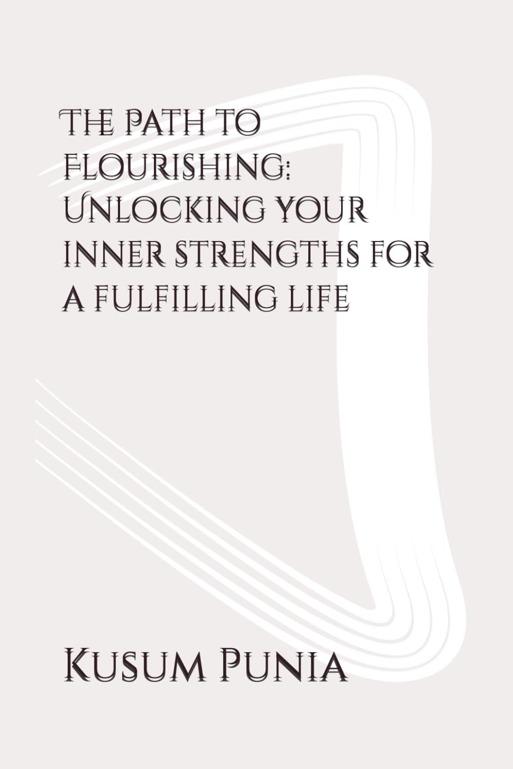 The Path to Flourishing: Unlocking your inner strengths for a fulfilling life