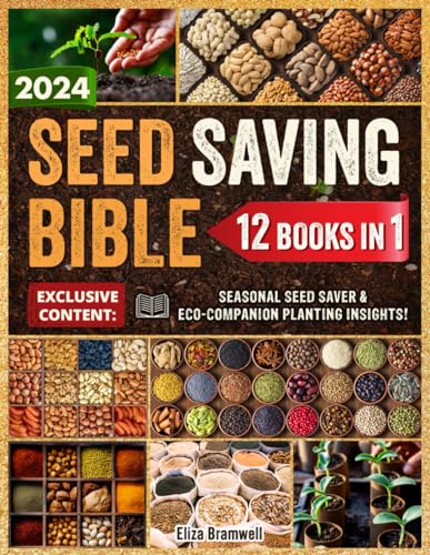 The Seed Saving Bible: [12 in 1] Your Complete Guide to Discover Proven Methods for Effective Seed Harvesting & Storage, and Successful Germination to Enrich Your Green Haven. Preppers-Friendly