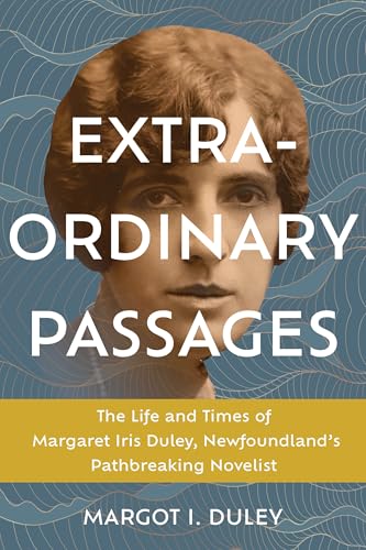 Extraordinary Passages: The Life and Times of Margaret Iris Duley, Newfoundland's Pathbreaking Novelist