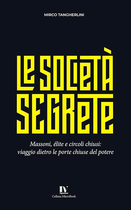 LE SOCIETÀ SEGRETE: Massoni, élite e circoli chiusi: viaggio dietro le porte chiuse del potere
