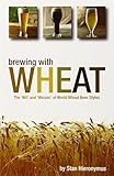  Brewing with Wheat: The \'Wit\' & \'Weizen\' of World Wheat Beer Styles (Brewing Technology)