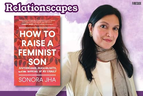 Relationscapes: &ldquo;Raising Feminist Boys in a Patriarchal World,&rdquo; with Sonora Jha
