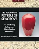 The Remarkable Potters of Seagrove: The Folk Pottery of a Legendary North Carolina Community (A Lark Ceramics Book)