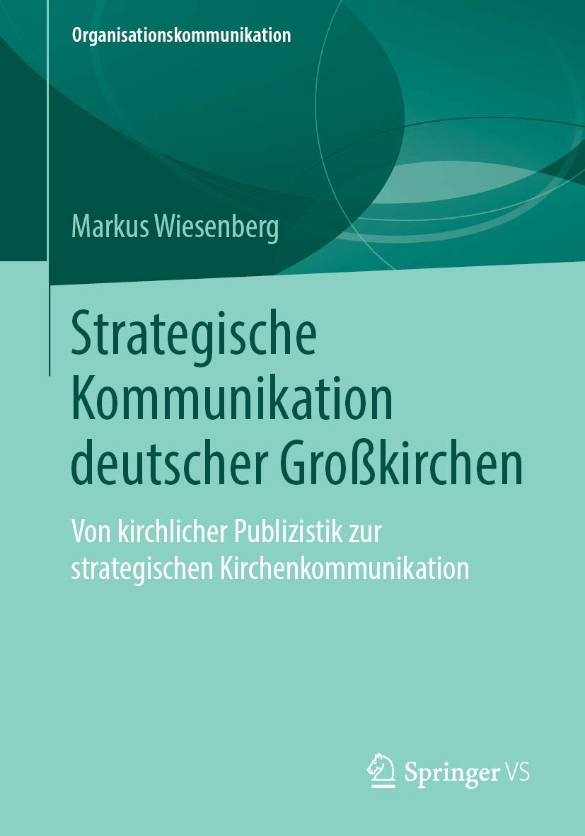 Strategische Kommunikation deutscher Großkirchen: Von kirchlicher Publizistik zur strategischen Kirchenkommunikation (Organisationskommunikation)