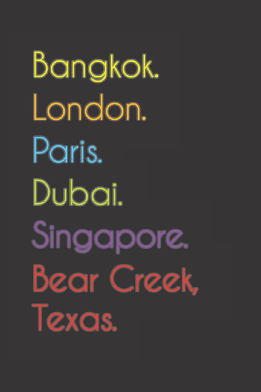 Bangkok. London. Paris. Dubai. Singapore. Bear Creek, Texas.: Funny Notebook | Journal | Diary, 110 pages, wide ruled paper. For people loving Bear Creek, Texas.
