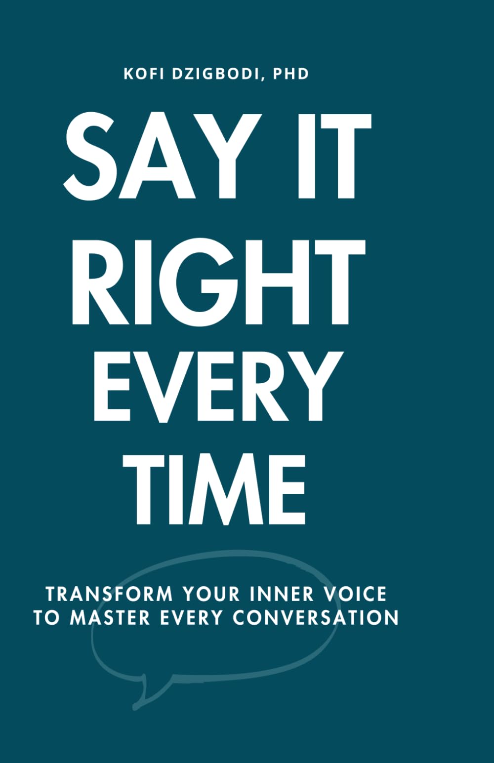 Say It Right Every Time: Transform Your Inner Voice to Master Every Conversation (say it right every time series)