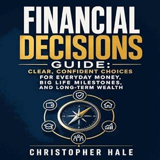 Financial Decisions Guide: Clear, Confident Choices for Everyday Money, Big Life Milestones, and Long-Term Wealth cover art