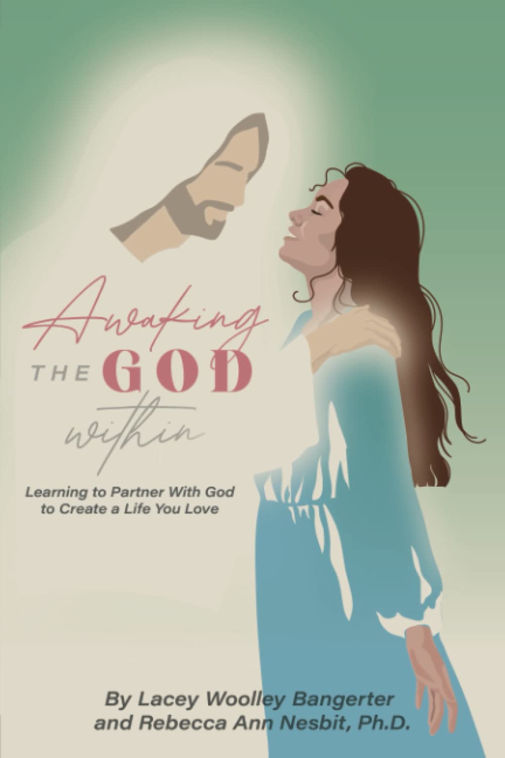 Awaking the God Within: Learning to Partner with God to Create a Life You Love