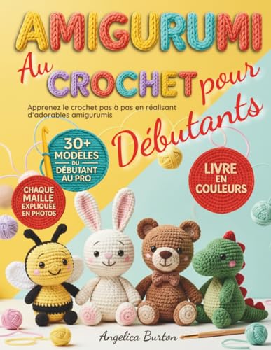 Amigurumi au Crochet pour Débutants: Apprenez le crochet pas à pas en réalisant d’adorables amigurumis | plus de 30 modèles en couleurs pour créer facilement vos premiers projets faits main