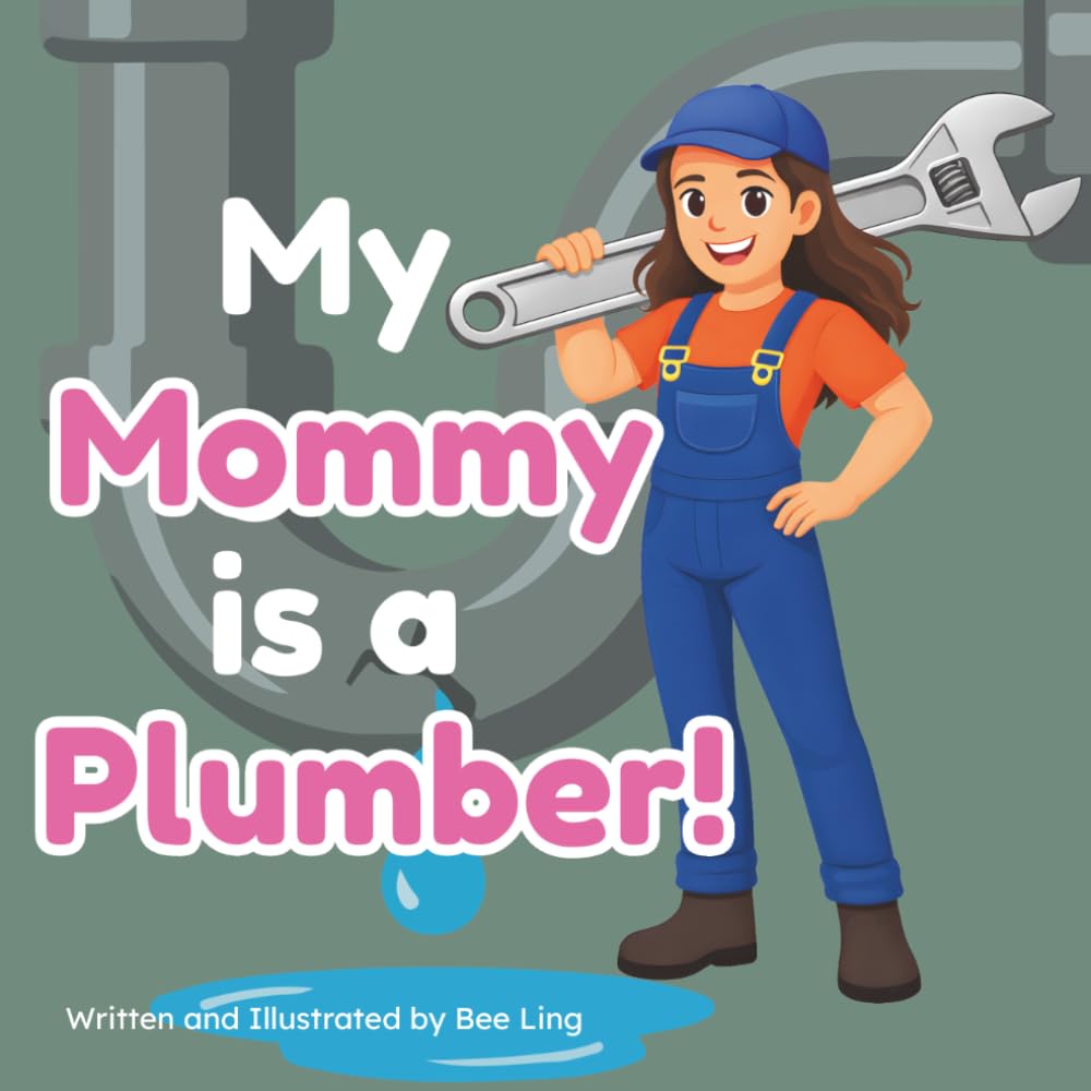 My Mommy Is A Plumber!: An Educational Children’s Picture Book About Skilled Trades (The Beeling Hive: Skilled Trades (Careers for Kids Ages 2-6))