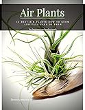  Air Plants: 15 Best Air Plants How tо Grow аnd Take Care of Them (English Edition)