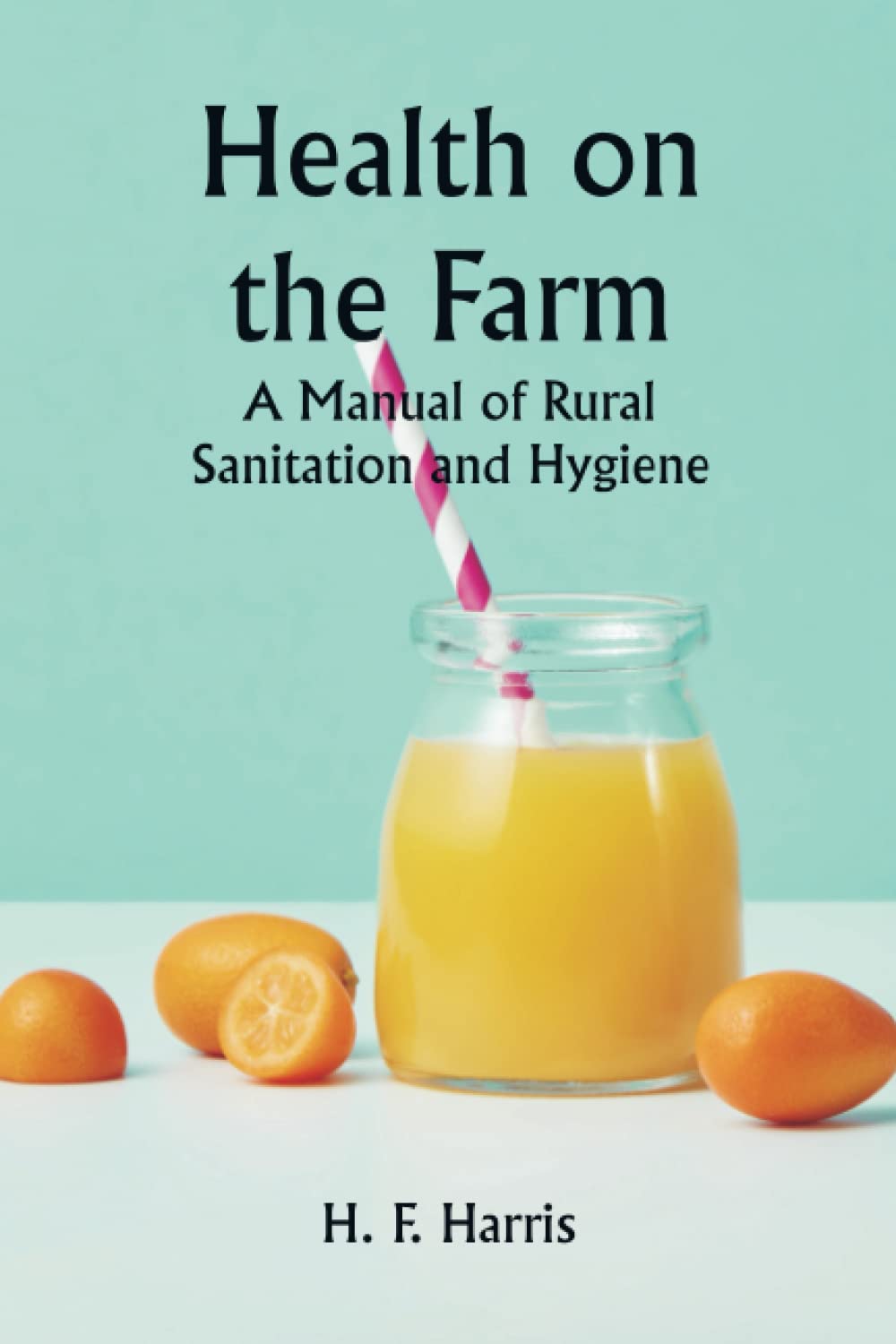 Health on the Farm: A Manual of Rural Sanitation and Hygiene