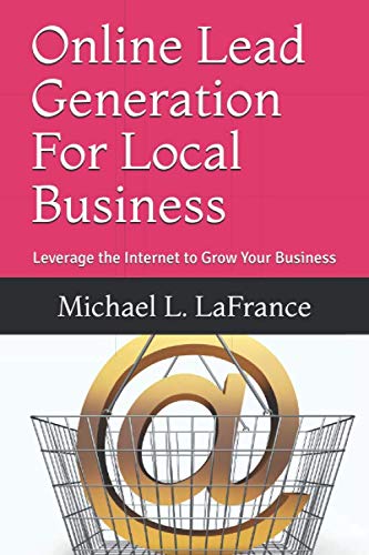 Online Lead Generation For Local Business: Leverage the Internet to Grow Your Business (Updated 2019 Guide)